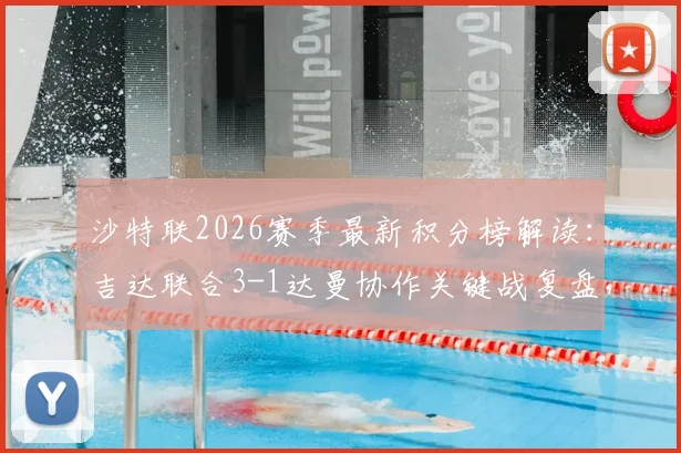 沙特联2026赛季最新积分榜解读：吉达联合3-1达曼协作关键战复盘，迪亚比双响助球队升至第五