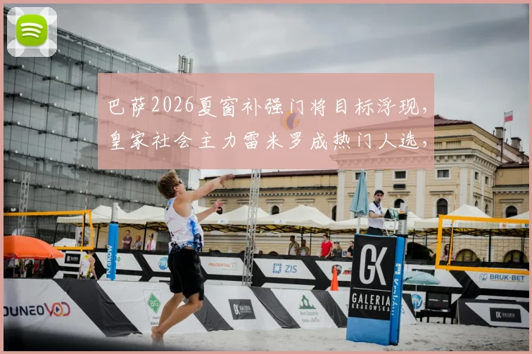 巴萨2026夏窗补强门将目标浮现，皇家社会主力雷米罗成热门人选，转会决定待世界杯后