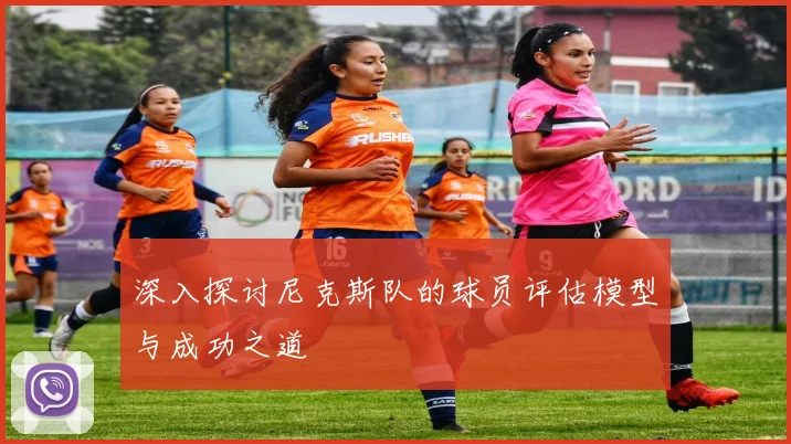 深入探讨尼克斯队的球员评估模型与成功之道